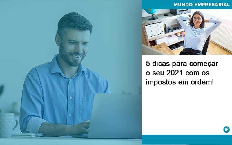 5 Dicas Para Comecar O Seu 2021 Com Os Impostos Em Ordem Organização Contábil Lawini - Escritório de Contabilidade em Rondon - Santa Helena Contabilidade