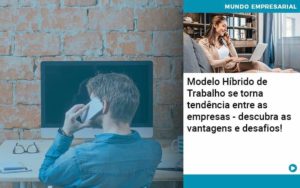 Modelo Hibrido De Trabalho Se Torna Tendencia Entre As Empresas Descubra As Vantagens E Desafios Organização Contábil Lawini - Escritório de Contabilidade em Rondon - Santa Helena Contabilidade