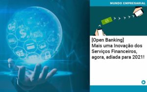 Open Banking Mais Uma Inovacao Dos Servicos Financeiros Agora Adiada Para 2021 Organização Contábil Lawini - Escritório de Contabilidade em Rondon - Santa Helena Contabilidade