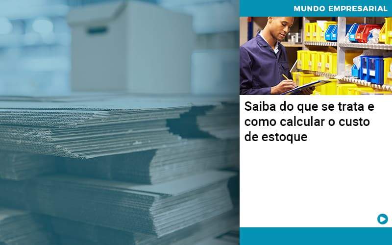 Saiba Do Que Se Trata E Como Calcular O Custo De Estoque Organização Contábil Lawini - Escritório de Contabilidade em Rondon - Santa Helena Contabilidade