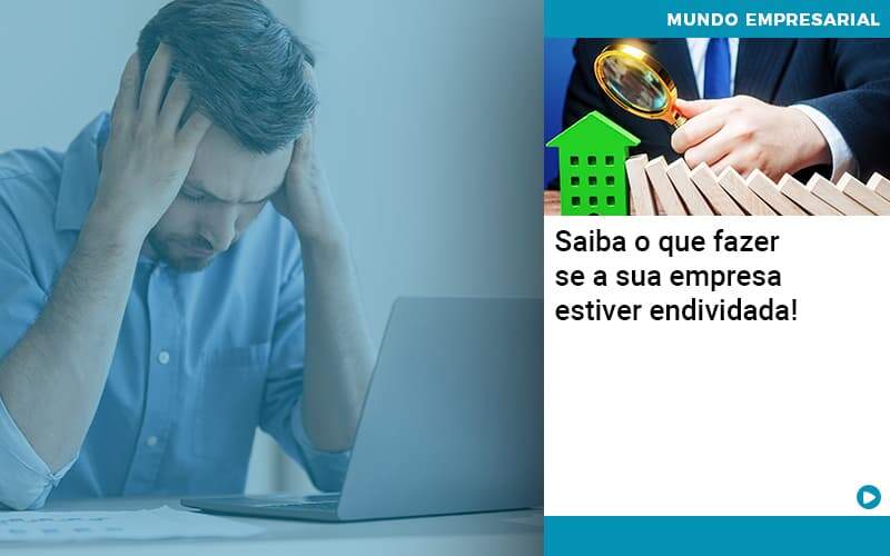 Saiba O Que Fazer Se A Sua Empresa Estiver Endividada Organização Contábil Lawini - Escritório de Contabilidade em Rondon - Santa Helena Contabilidade