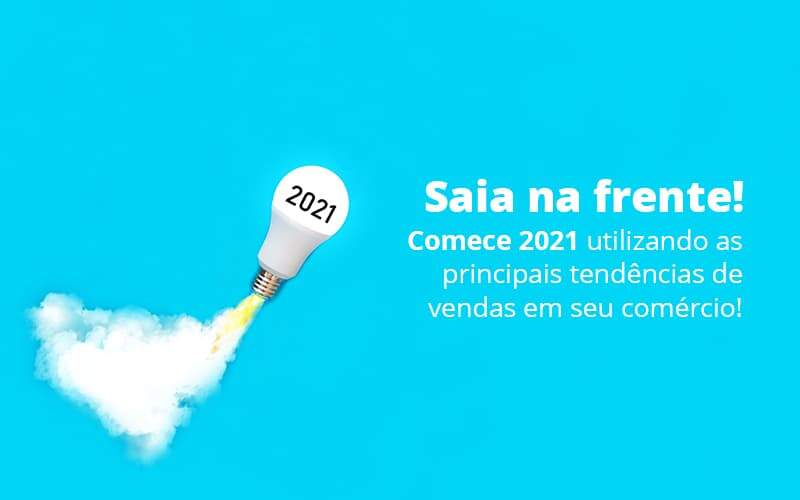 Saia Na Frente Comece 2021 Utilizando As Principais Tendencias De Vendas Em Seu Comercio Post 1 Organização Contábil Lawini - Escritório de Contabilidade em Rondon - Santa Helena Contabilidade