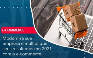 Modernize Sua Empresa E Multiplique Seus Resultados Em 2021 Com O E Commerce Organização Contábil Lawini - Escritório de Contabilidade em Rondon - Santa Helena Contabilidade