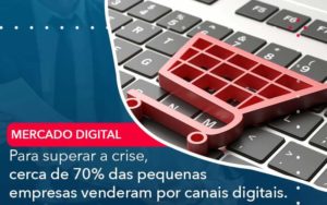 Para Superar A Crise Cerca De 70 Das Pequenas Empresas Venderam Por Canais Digitais Organização Contábil Lawini - Escritório de Contabilidade em Rondon - Santa Helena Contabilidade