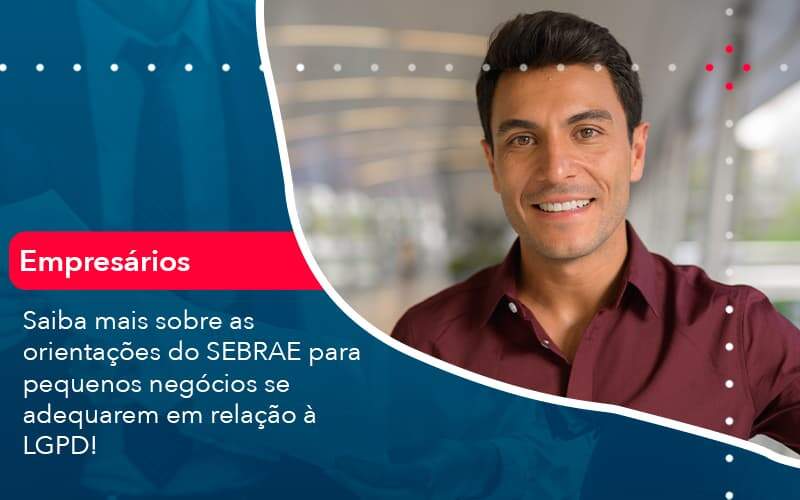 Saiba Mais Sobre As Orientacoes Do Sebrae Para Pequenos Negocios Se Adequarem Em Relacao A Lgpd 1 Organização Contábil Lawini - Escritório de Contabilidade em Rondon - Santa Helena Contabilidade