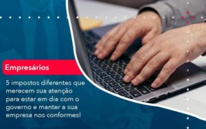 5 Impostos Diferentes Que Merecem Sua Atencao Para Estar En Dia Com O Governo E Manter A Sua Empresa Nos Conformes 1 Organização Contábil Lawini - Escritório de Contabilidade em Rondon - Santa Helena Contabilidade